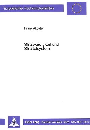 Strafwürdigkeit und Straftatsystem von Altpeter,  Frank