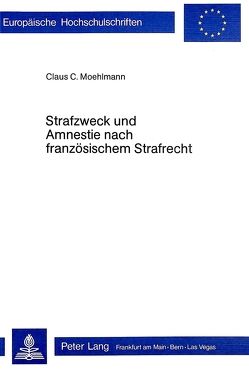 Strafzweck und Amnestie nach französischem Strafrecht von Moehlmann,  Claus C.