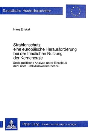 Strahlenschutz, eine europäische Herausforderung bei der friedlichen Nutzung der Kernenergie von Eriskat,  Hans