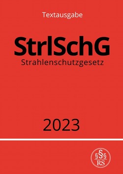 Strahlenschutzgesetz – StrlSchG 2023 von Studier,  Ronny