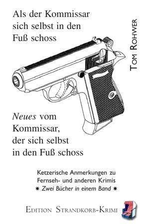 Strandkorb-Krimi / Als der Kommissar sich selbst in den Fuß schoss / Neues vom Kommissar, der sich selbst in den Fuß schoss von Rohwer,  Tom