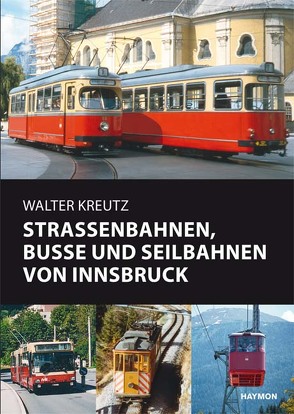 Straßenbahnen, Busse und Seilbahnen von Innsbruck von Kreutz,  Walter