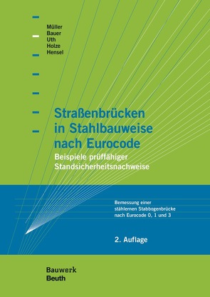 Straßenbrücken in Stahlbauweise nach Eurocode von Bauer,  Thomas, Hensel,  Thomas, Holze,  Thomas, Mueller,  Michael, Uth,  Hans-Joachim
