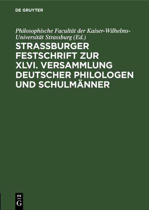 Strassburger Festschrift zur XLVI. Versammlung Deutscher Philologen und Schulmänner von Philosophische Facultät der Kaiser-Wilhelms-Universität Strassburg