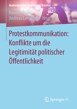 Protestkommunikation: Konflikte um die Legitimität politischer Öffentlichkeit von Hahn,  Kornelia, Langenohl,  Andreas