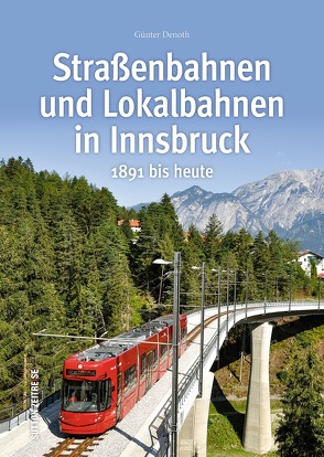 Straßenbahnen und Lokalbahnen in Innsbruck von Denoth,  Günter