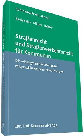 Straßenrecht und Straßenverkehrsrecht für Kommunen von Bachmeier,  Werner, Müller,  Dieter, Rebler,  Adolf