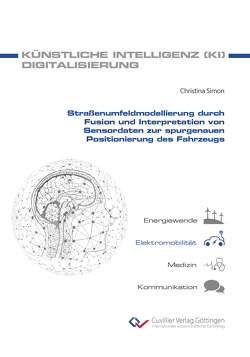 Straßenumfeldmodellierung durch Fusion und Interpretation von Sensordaten zur spurgenauen Positionierung des Fahrzeugs von Simon,  Christina