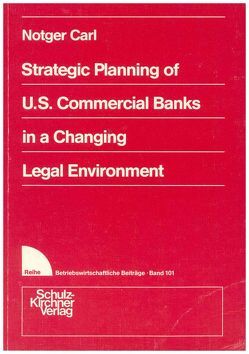 Strategic Planning of U. S. Commercial Banks in a Changing Legal Environment von Carl,  Notger