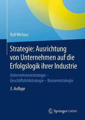 Strategie: Ausrichtung von Unternehmen auf die Erfolgslogik ihrer Industrie von Wicharz,  Ralf