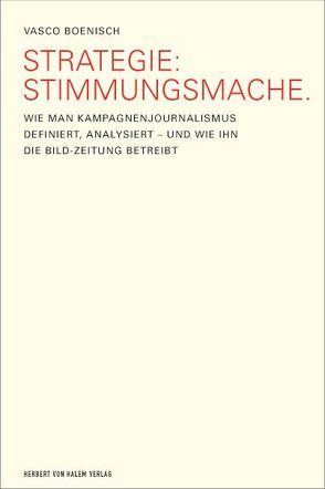 Strategie: Stimmungsmache. Wie man Kampagnenjournalismus definiert, analysiert – und wie ihn die BILD-Zeitung betreibt von Boenisch,  Vasco