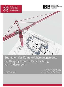Strategien des Komplexitätsmanagements bei Bauprojekten zur Beherrschung von Änderungen von Prof. Dr.-Ing. Schwerdtner,  Patrick, Uhlendorf,  Tino