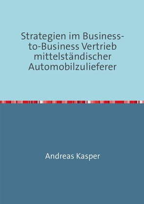 Strategien im Business-to-Business Vertrieb mittelständischer Automobilzulieferer von Kasper,  Andreas