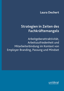 Strategien in Zeiten des Fachkräftemangels: Arbeitgeberattraktivität, Arbeitszufriedenheit und Mitarbeiterbindung im Kontext von Employer Branding, Passung und Mindset von Dechert,  Laura