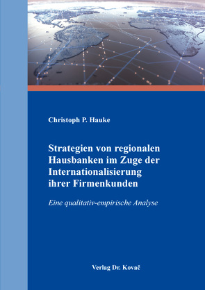 Strategien von regionalen Hausbanken im Zuge der Internationalisierung ihrer Firmenkunden von Hauke,  Christoph P.