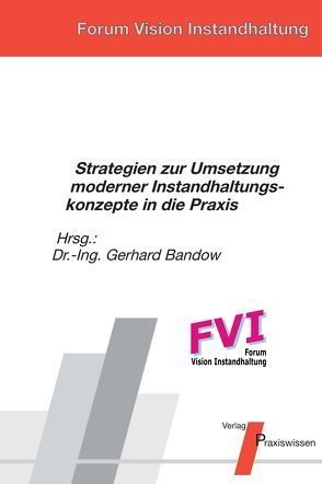 Strategien zur Umsetzung moderner Instandhaltungskonzepte in die Praxis von Bandow,  Gerhard, Ernst,  Uwe, Finger,  Josef, Heuvel,  Bruno van den, Holstein,  Jochen, Karbaum,  Horst, Kuhn,  Axel, Littl,  Helmut, Martin,  Werner, May,  Hartmut, Neuhaus,  Harald, Rathjen,  Claus, Schnell,  Marcus, Schuh,  Günther, Werner,  Bernhard, Wolff,  Alfred J