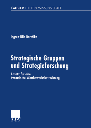 Strategische Gruppen und Strategieforschung von Bartölke,  Ingrun-Ulla