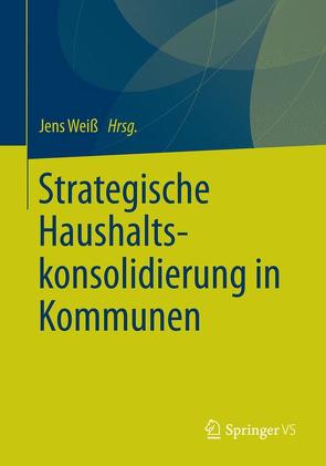 Strategische Haushaltskonsolidierung in Kommunen von Weiss,  Jens