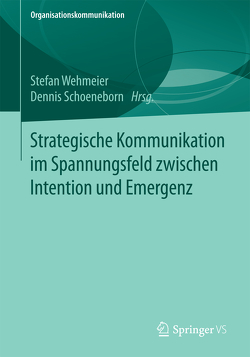 Strategische Kommunikation im Spannungsfeld zwischen Intention und Emergenz von Schoeneborn,  Dennis, Wehmeier,  Stefan