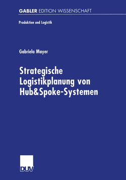 Strategische Logistikplanung von Hub&Spoke-Systemen von Mayer,  Gabriela