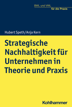 Strategische Nachhaltigkeit für Unternehmen in Theorie und Praxis von Kern,  Anja, Krings,  Thorsten, Speth,  Hubert