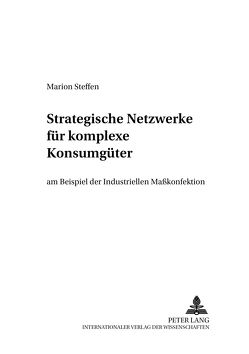 Strategische Netzwerke für komplexe Konsumgüter am Beispiel der Industriellen Maßkonfektion von Steffen,  Marion