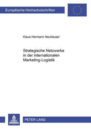 Strategische Netzwerke in der internationalen Marketing-Logistik von Neuhäuser,  Klaus Hermann