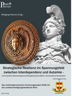 Strategische Resilienz im Spannungsfeld zwischen Interdependenz und Autarkie unter besonderer Berücksichtigung der Beitragsleistung des Militärs in demokratischen Rechtsstaaten. von Peischel,  Wolfgang