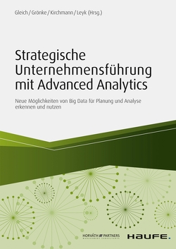 Strategische Unternehmensführung mit Advanced Analytics von Gleich,  Ronald, Grönke,  Kai, Kirchmann,  Markus, Leyk,  Jörg