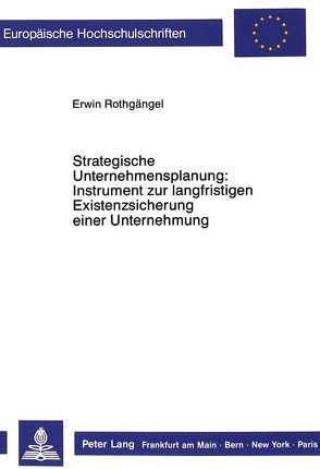 Strategische Unternehmensplanung: Instrument zur langfristigen Existenzsicherung einer Unternehmung von Rothgängel,  Erwin