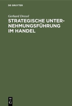 Strategische Unternehmungsführung im Handel von Drexel,  Gerhard