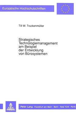 Strategisches Technologiemanagement am Beispiel der Entwicklung von Bürosystemen von Truckenmüller,  Till W.