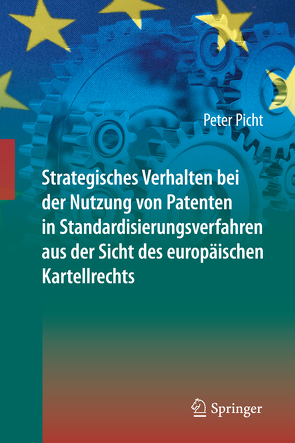Strategisches Verhalten bei der Nutzung von Patenten in Standardisierungsverfahren aus der Sicht des europäischen Kartellrechts von Picht,  Peter