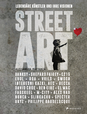 Street Art: Legendäre Künstler und ihre Visionen mit u.a. Banksy, Shepard Fairey, Swoon u.v.m. von Mattanza,  Alessandra