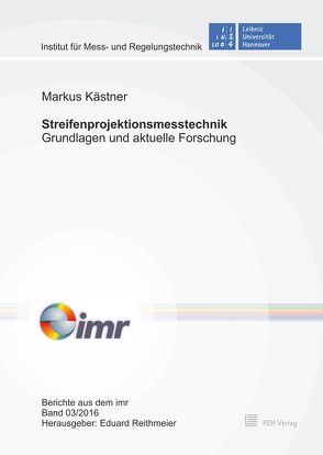 Streifenprojektionsmesstechnik – Grundlagen und aktuelle Forschung von Kästner,  Markus, Reithmeier,  Eduard