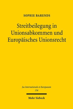 Streitbeilegung in Unionsabkommen und Europäisches Unionsrecht von Barends,  Sophie