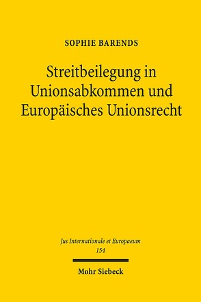 Streitbeilegung in Unionsabkommen und Europäisches Unionsrecht von Barends,  Sophie