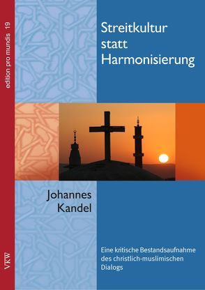 Streitkultur statt Harmonisierung: Eine kritische Bestandsaufnahme des christliche-muslimischen Dialogs von Kandel,  Johannes