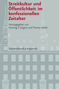 Streitkultur und Öffentlichkeit im konfessionellen Zeitalter von Appold,  Kenneth, Baena,  Laura Manzano, Delgado,  Mariano, Dingel,  Irene, Füssel,  Marian, Jürgens,  Henning P, Lichy,  Kolja, Mahlmann-Bauer,  Barbara, Paintner,  Ursula, Sandl,  Marcus, Schwerhoff,  Gerd, Tschopp,  Silvia Serena, Weller,  Thomas