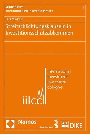 Streitschlichtungsklauseln in Investitionsschutzabkommen von Markert,  Lars