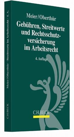 Gebühren, Streitwerte und Rechtsschutzversicherung im Arbeitsrecht von Becker,  Tanja, Meier,  Hans-Georg, Oberthür,  Nathalie