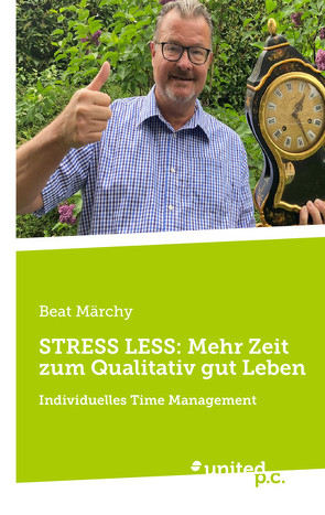 STRESS LESS: Mehr Zeit zum Qualitativ gut Leben von Märchy,  Beat