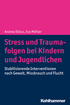 Stress und Traumafolgen bei Kindern und Jugendlichen von Dixius,  Andrea, Möhler,  Eva