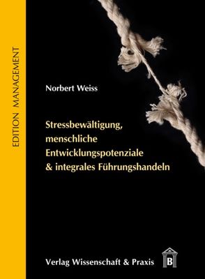 Stressbewältigung, menschliche Entwicklungspotenziale & integrales Führungshandeln. von Weiss,  Norbert