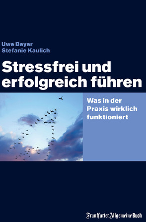 Stressfrei und erfolgreich führen von Beyer,  Uwe, Kaulich,  Stefanie