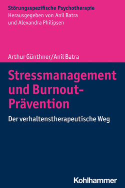 Stressmanagement und Burnout-Prävention von Batra,  Anil, Günthner,  Arthur, Hohagen,  Fritz, Philipsen,  Alexandra