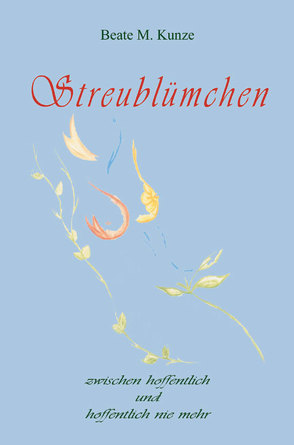 Streublümchen – Zwischen hoffentlich und hoffentlich nie mehr von Kunze,  Beate M