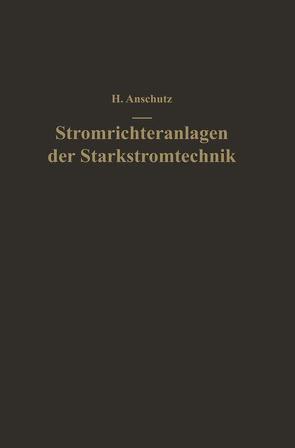 Stromrichteranlagen der Starkstromtechnik von Anschütz,  Helmut