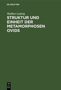 Struktur und Einheit der Metamorphosen Ovids von Ludwig,  Walther