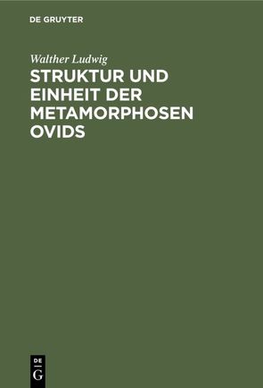Struktur und Einheit der Metamorphosen Ovids von Ludwig,  Walther